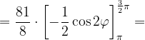\dpi{120} =\frac{81}{8}\cdot \left [ -\frac{1}{2} \cos 2\varphi \right ]_{\pi }^{\frac{3}{2}\pi }=